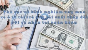 thu-tuc-va-kinh-nghiem-vay-mua-xe-o-to-tai-tra-gop-lai-suat-thap-doi-voi-ca-nhan-tai-ngan-hang